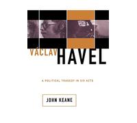 Vaclav Havel: A Political Tragedy In Six Acts