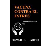 Vacuna contra el Estrés: Una guía práctica para superar el estrés y vivir en armonía: Cómo transformar la tensión interior en energía positiva y equilibrio mental