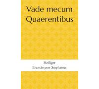 Vade mecum Quaerentibus: Heiliger Erzmärtyrer Stephanus