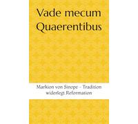 Vade mecum Quaerentibus: Markion von Sinope - Tradition widerlegt Reformation