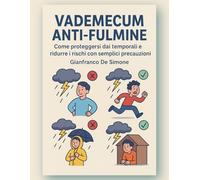 VADEMECUM ANTI-FULMINE.: Come proteggersi dai temporali e ridurre i rischi con semplici precauzioni.