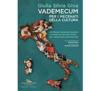 Vademecum per i mecenati della cultura. Art Bonus, sponsorizzazioni e metodi di raccolte fondi per valorizzare conservando