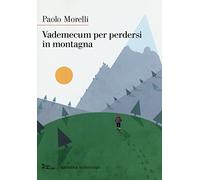 Vademecum per perdersi in montagna. Nuova ediz.