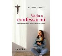 Vado a confessarmi. Senso e bellezza della riconciliazione