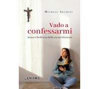 Vado a confessarmi. Senso e bellezza della riconciliazione