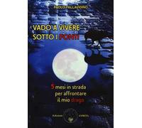Vado a vivere sotto i ponti. 5 mesi in strada per affrontare il mio drago