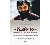 «Vado io». Con i poveri delle Ande per incontrare Dio. Missione e martirio di padre Daniele Badiali