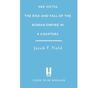Vae Victis: The Rise and Fall of the Roman Empire in 9 Chapters: a New Accessible Entertaining History for Anyone Obsessed With the Roman Empire