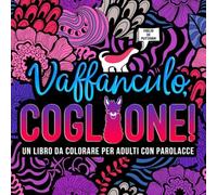 Vaffanculo, coglione: Un libro da colorare per adulti con parolacce