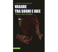 Vagare Tra Sogni E Idee. Parole E Versi In Libertà - - 2025