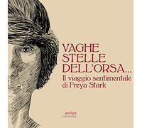 Vaghe stelle dell'Orsa... Il viaggio sentimentale di Freya Stark