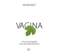 Vagina: Una Nueva Biografia De La Sexualidad Femenina: Una Nueva Biografía de la Sexualidad Femenina