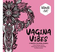 Vagina Vibes: A Mandala Coloring Journey: A Sex Therapy Tool For Embracing And Celebrating Feminine Beauty