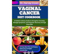 VAGINAL CANCER DIET COOKBOOK: A Holistic Culinary Guide to Strengthen the Body, Manage Symptoms, and Empower Recovery through Every Bite