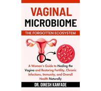 VAGINAL MICROBIOME THE FORGOTTEN ECOSYSTEM: A Woman's Guide to Healing the Vagina and Restoring Fertility, Chronic Infections, Immunity, and Overall Health Naturally: 19