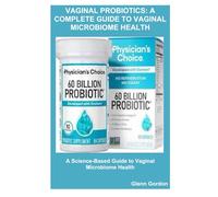 Vaginal Probiotics: A Complete Guide to Vaginal Microbiome Health: A Science-Based Guide to Vaginal Microbiome Health