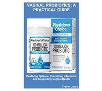 Vaginal Probiotics: A Practical Guide: Restoring Balance, Preventing Infections, and Supporting Vaginal Health