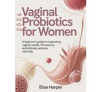 VAGINAL PROBIOTICS FOR WOMEN: A Beginner’s Guide to Supporting Vaginal Health, pH Balance, and Intimate Wellness Naturally