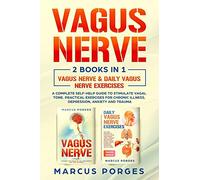 Vagus Nerve: 2 BOOKS IN 1. Vagus Nerve & Vagus Nerve Exercises. A Complete Self-Help Guide to Stimulate Vagal Tone. Practical Exercises for Chronic Illness, Depression, Anxiety and Trauma