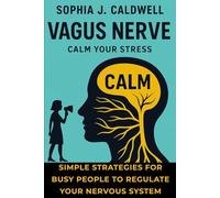 Vagus Nerve. Calm your Stress: Simple strategies for busy people to regulate your nervous system