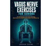 VAGUS NERVE EXERCISES FOR SENIORS: 90+ Gentle Techniques to Calm Anxiety, Improve Sleep, Relieve Chronic Pain, and Reset Your Nervous System in Just 10 Minutes a Day