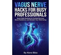 VAGUS NERVE HACKS FOR BUSY PROFESSIONALS: Quick Daily Routines to Combat Burnout, Boost Resilience, and Reclaim Your Well-being