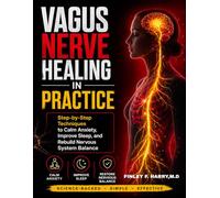 VAGUS NERVE HEALING IN PRACTICE: Step-by-Step Techniques to Calm Anxiety, Improve Sleep, and Rebuild Nervous System Balance