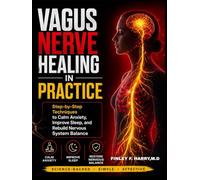 VAGUS NERVE HEALING IN PRACTICE: Step-by-Step Techniques to Calm Anxiety, Improve Sleep, and Rebuild Nervous System Balance