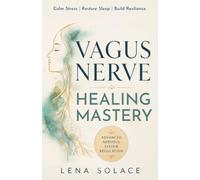 Vagus Nerve Healing Mastery: Calm Stress and Anxiety, Heal Trauma, Restore Sleep, Improve Digestion, and Build Lifelong Nervous System Resilience: 3