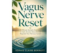 Vagus Nerve Reset: 10-Minute Somatic Exercises to Calm Anxiety Naturally and Regulate Your Nervous System
