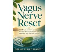 Vagus Nerve Reset: 10-Minute Somatic Exercises to Calm Anxiety Naturally and Regulate Your Nervous System