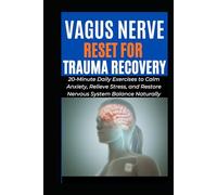 VAGUS NERVE RESET FOR TRAUMA RECOVERY: 20-Minute Daily Exercises to Calm Anxiety, Relieve Stress, and Restore Nervous System Balance Naturally