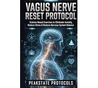 Vagus Nerve Reset Protocol: Science-Based Exercises to Eliminate Anxiety, Reduce Stress & Restore Nervous System Balance