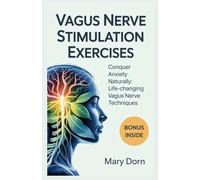 VAGUS NERVE STIMULATION EXERCISES: Conquer Anxiety Naturally: Life-Changing Vagus Nerve Techniques