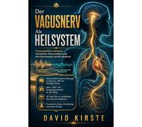 Vagusnerv: Aktiviere deine natürliche Heilkraft - Die wissenschaftliche Methode zur Nervensystem-Regulation, Auflösung von Angst und dauerhafter Gesundheit