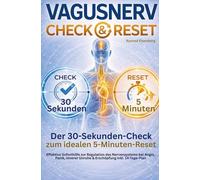 Vagusnerv Check & Reset - Ein 30-Sekunden-Check zum optimalen 5-Minuten-Reset: Effektive Soforthilfe zur Regulation des Nervensystems bei Angst, ... Unruhe und Erschöpfung inklusive 14-Tage-Plan
