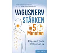 Vagusnerv stärken in 5 Minuten: Raus aus dem Stressmodus: Stärke dein Nervensystem mit der Kraft deines Selbstheilungsnervs | Soforthilfe bei Erschöpfung, Schmerz, Nervosität & Schlafproblemen