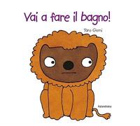 Vai a fare il bagno! Ediz. illustrata