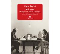 Vai pure. Dialogo con Pietro Consagra - Lonzi Carla