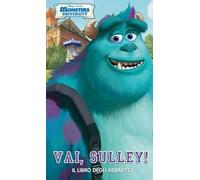 Vai, Sulley! Il libro degli abbracci. Monsters University. Ediz. illustrata