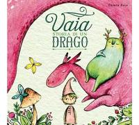 Vaia. Storia di un drago. Ediz. a colori
