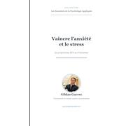 Vaincre l’anxiété et le stress: Le programme TCC en 8 semaines - Exercices quotidiens et techniques validées