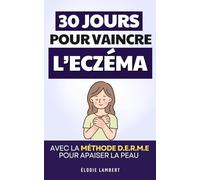 Vaincre l’Eczéma en 30 Jours: Avec la Méthode D.E.R.M.E pour Apaiser la Peau et Retrouver une Vie Normale | Livre Eczema et Psoriasis | Livre ... Naturellement l'Eczéma | Maladie de la Peau