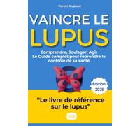 Vaincre le Lupus : Comprendre, Soulager, Agir - Le guide complet pour reprendre le contrôle de sa santé: Le témoignage inspirant de Florent, 35 ans, ... alimentation, exercices, et plus.