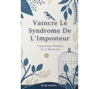 Vaincre Le Syndrome De L’Imposteur: Programme Mindset En 6 Semaines