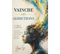 VAINCRE LES ADDICTIONS: « La volonté ne suffit pas. Comment reprogrammer son cerveau face aux pulsions. »