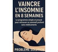 Vaincre l'insomnie en 8 semaines: Le programme simple et prouvé pour retrouver un sommeil profond sans médicaments