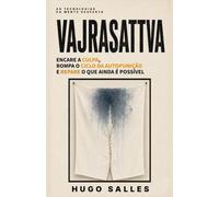 VAJRASATTVA: Encare a Culpa, Rompa o Ciclo da Autopunição e Repare o Que Ainda É Possível - UMA PRÁTICA DO BUDISMO TIBETANO