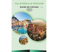 VAL D'ORCIA & TOSCANE GUIDE DE VOYAGE 2027: Villes perchées, sentiers de randonnée, routes viticoles, balades panoramiques, restauration locale et itinéraires d'une journée pour Pienza et Montalcino