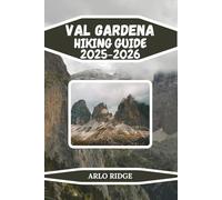 VAL GARDENA HIKING GUIDE 2025-2026: A Practical Guide for Summer Treks, Winter Snowshoeing, and Outdoor Exploration